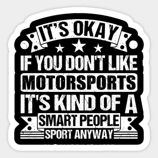 It's Okay If You Don't Like Motorsports It's Kind Of A Smart People Sports Anyway Motorsports Lover Sticker